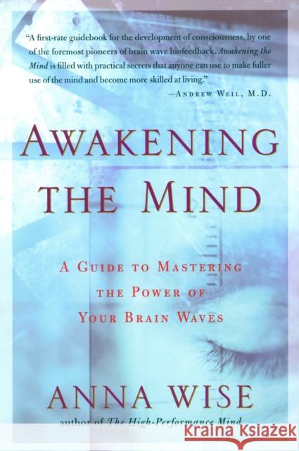 Awakening the Mind: A Guide to Mastering the Power of Your Brain Waves Wise, Anna 9781585421459