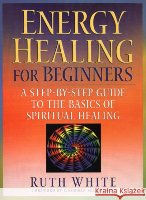 Energy Healing for Beginners: A Step-By-Step Guide to the Basics of Spiritual Healing White, Ruth 9781585422333