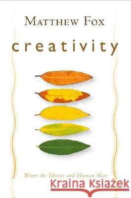 Creativity: Where the Divine and Human Meet Fox, Matthew 9781585423293 Jeremy P. Tarcher