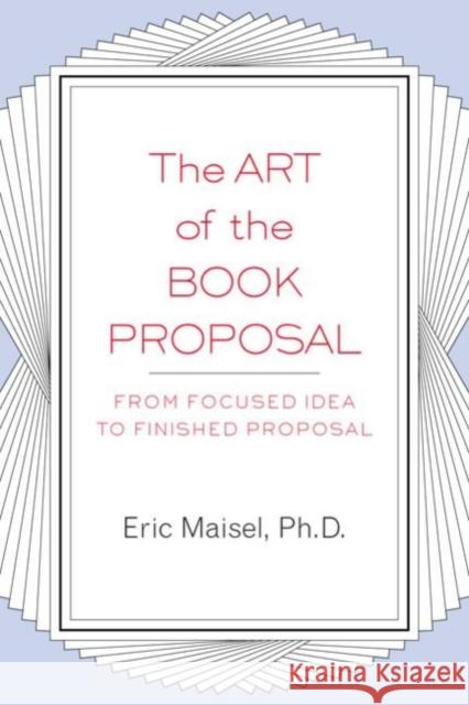 The Art of the Book Proposal: From Focused Idea to Finished Proposal Maisel, Eric 9781585423347 Jeremy P. Tarcher