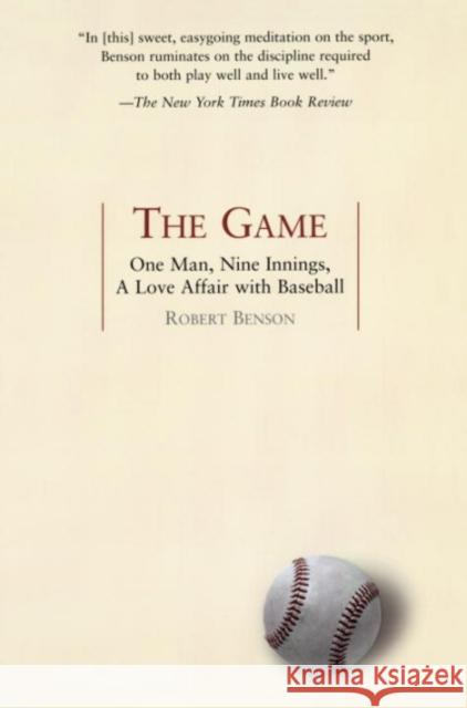 The Game: One Man, Nine Innings, a Love Affair with Baseball Robert Benson 9781585423415 Jeremy P. Tarcher