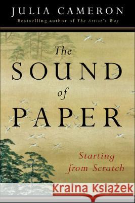 The Sound of Paper: Starting from Scratch Julia Cameron 9781585423545 Jeremy P. Tarcher