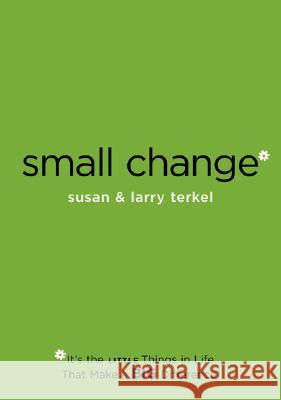 Small Change: It's the Little Things in Life That Make a Big Difference! Larry Terkel Susan Neiburg Terkel 9781585423590