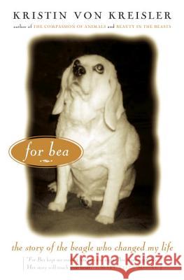 For Bea: The Story of the Beagle Who Changed My Life Kristen Vo Jeffrey Moussaieff Masson 9781585423682
