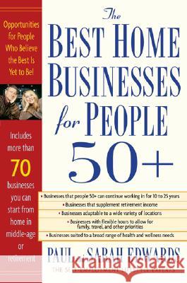 The Best Home Businesses for People 50+ : Opportunities for People Who Believe the Best is Yet to be! Paul Edwards Sarah Edwards 9781585423804 Jeremy P. Tarcher