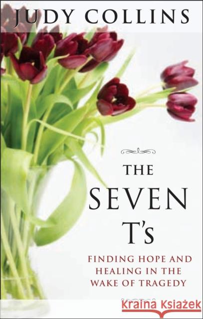 The Seven t's: Finding Hope and Healing in the Wake of Tragedy Collins, Judy 9781585424955