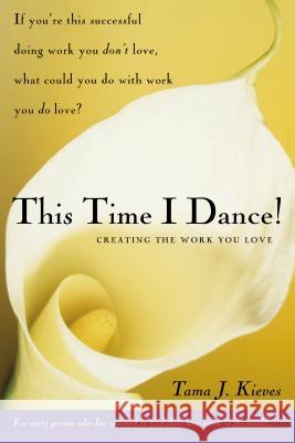 This Time I Dance!: Creating the Work You Love Tama J. Kieves 9781585425273