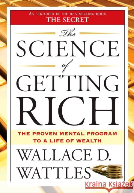The Science of Getting Rich: The Proven Mental Program to a Life of Wealth Wallace D. Wattles 9781585426010 Penguin Putnam Inc