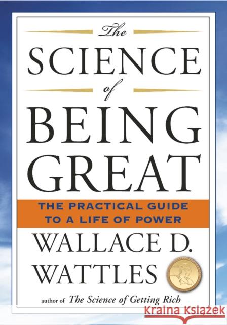 Science of Being Great : The Practical Guide to a Life of Power Wallace D. Wattles 9781585426287 Jeremy P. Tarcher