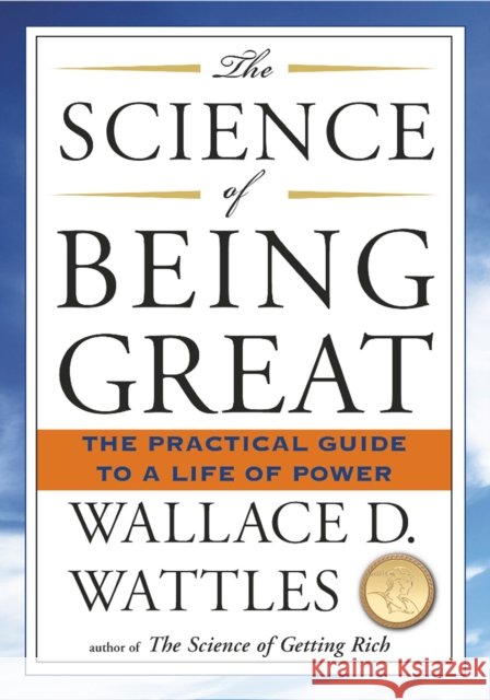 Science of Being Great : The Practical Guide to a Life of Power Wallace D. Wattles 9781585426287 Jeremy P. Tarcher