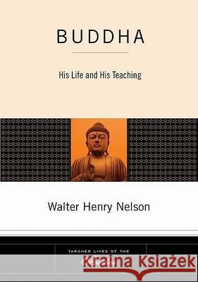 Buddha: His Life and His Teaching Walter Henry Nelson 9781585426645