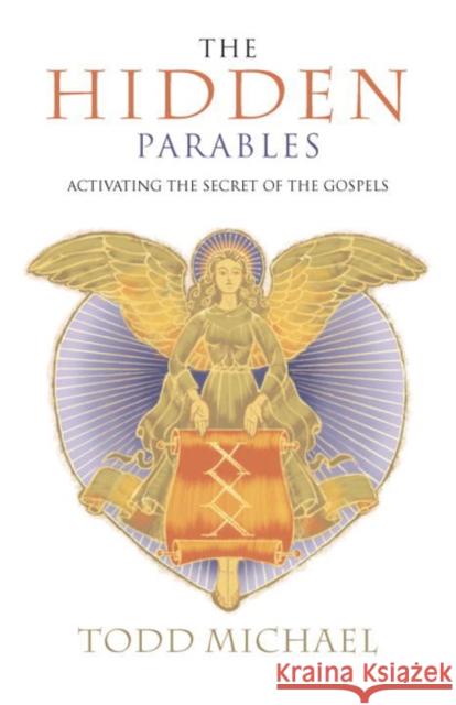 The Hidden Parables: Activating the Secret Power of the Gospels Michael, Todd 9781585426720