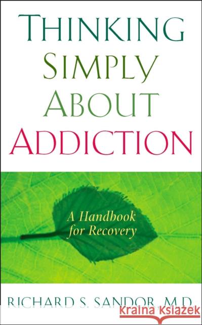 Thinking Simply about Addiction: A Handbook for Recovery Sandor, Richard 9781585426881 Jeremy P. Tarcher