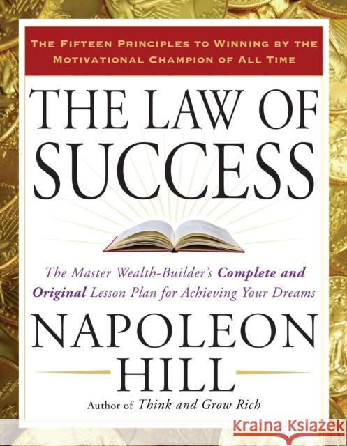 The Law of Success: The Master Wealth-Builder's Complete and Original Lesson Plan for Achieving Your Dreams Napoleon Hill 9781585426898