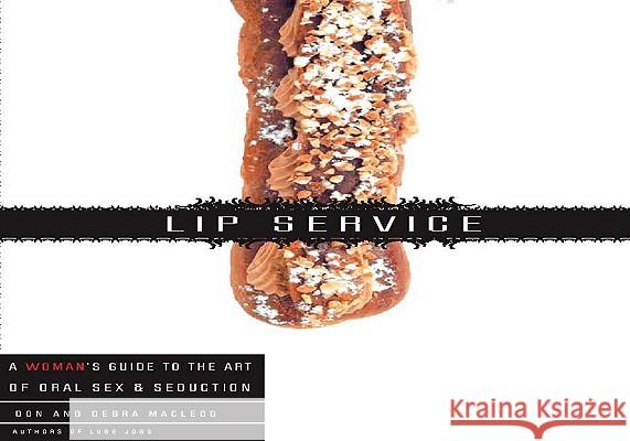 Lip Service: A His and Hers Guide to the Art of Oral Sex & Seduction Debra MacLeod Don MacLeod 9781585426966 Jeremy P. Tarcher