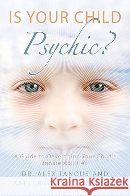 Is Your Child Psychic?: A Guide to Developing Your Child's Innate Abilities Alex Tanous Katherine Fair Donnelly 9781585427383 Jeremy P. Tarcher