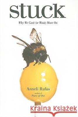 Stuck: Why We Can't (or Won't) Move on Anneli Rufus 9781585427765 Jeremy P. Tarcher