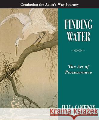 Finding Water: The Art of Perseverance Julia Cameron 9781585427772 Jeremy P. Tarcher