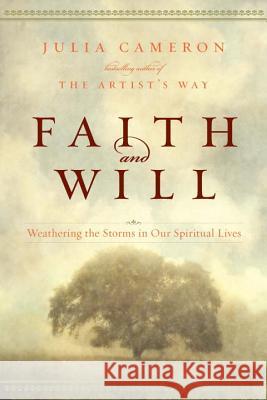 Faith and Will: Weathering the Storms in Our Spiritual Lives Julia Cameron 9781585428014 Jeremy P. Tarcher