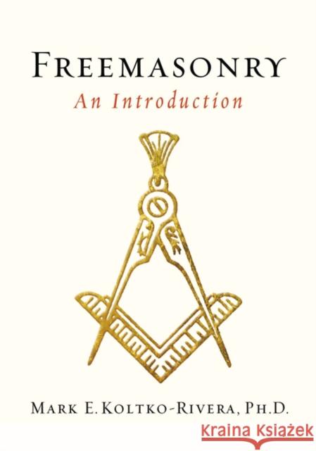 Freemasonry: An Introduction Mark E. (Mark E. Koltko-Rivera) Koltko-Rivera 9781585428533 Penguin Putnam Inc