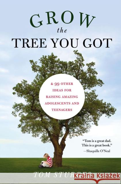 Grow the Tree You Got: & 99 Other Ideas for Raising Amazing Adolescents and Teenagers Sturges, Tom 9781585428601