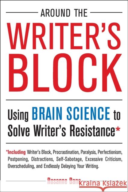 Around the Writer's Block: Using Brain Science to Solve Writer's Resistance Bane, Rosanne 9781585428717 0