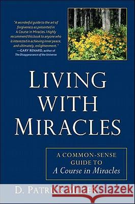 Living with Miracles : A Common-Sense Guide to a Course in Miracles Patrick D., Jr. Miller 9781585428793