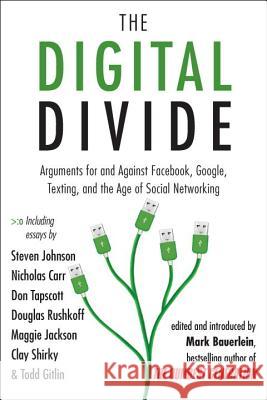 The Digital Divide: Arguments for and Against Facebook, Google, Texting, and the Age of Social Networking Mark Bauerlein 9781585428861 Jeremy P. Tarcher