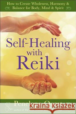 Self-Healing with Reiki: How to Create Wholeness, Harmony & Balance for Body, Mind & Spirit Penelope Quest 9781585429059