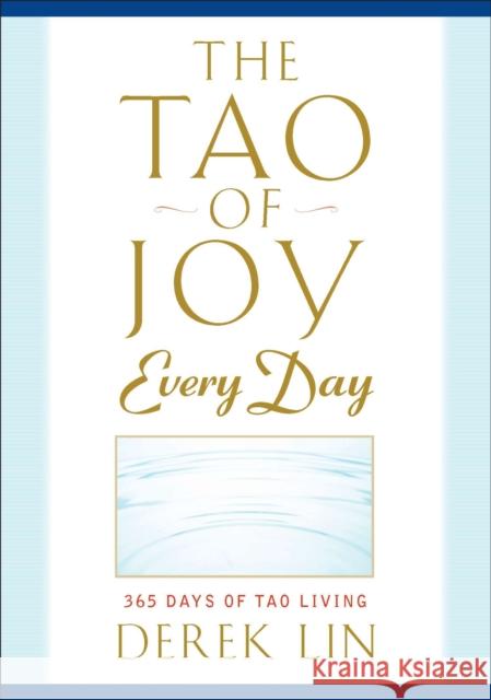 The Tao of Joy Every Day: 365 Days of Tao Living Lin, Derek 9781585429189 Jeremy P. Tarcher