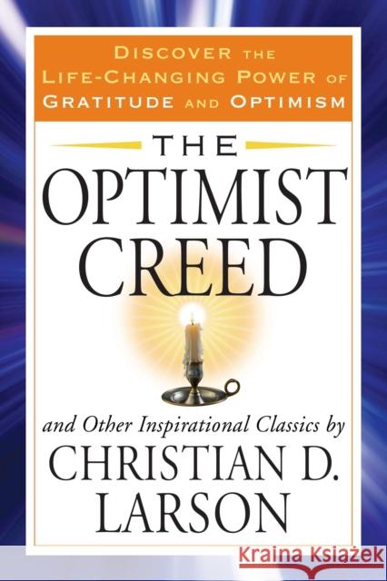 The Optimist Creed and Other Inspirational Classics: Discover the Life-Changing Power of Gratitude and Optimism Larson, Christian D. 9781585429936