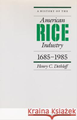 A History of the American Rice Industry, 1685-1985 Henry C. Dethloff 9781585440092 Texas A&M University Press