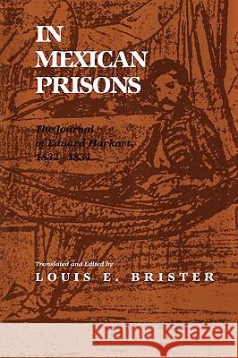 In Mexican Prisons: The Journal of Eduard Harkort, 1832-1834 Louis E. Brister 9781585440122 Texas A&M University Press