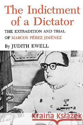 The Indictment of a Dictator: The Extradition and Trial of Marcos Perez Jimenez Judith Ewell 9781585440146