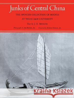 Junks Of Central China : The Spencer Collection of Models at Texas A&M University Jim Bones Edwin, Jr. Doran J. E. Spencer 9781585440184 Texas A&M University Press