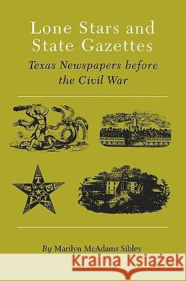 Lone Stars and State Gazettes: Texas Newspapers Before the Civil War Marilyn McAdams Sibley John H. Murphy 9781585440221