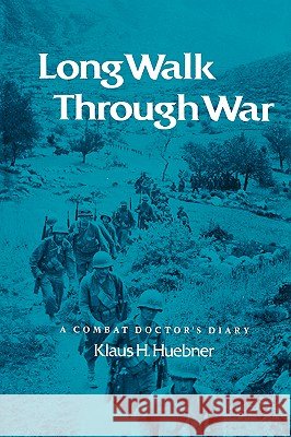 Long Walk Through War: A Combat Doctor's Diary Klaus H. Huebner 9781585440238
