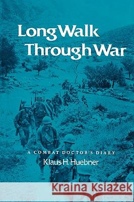 Long Walk Through War: A Combat Doctor's Diary Klaus H. Huebner 9781585440238 Texas A&M University Press