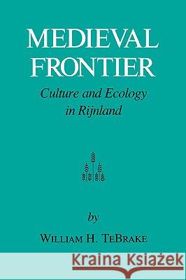 Medieval Frontier: Culture and Ecology in Rijnland William H. Tebrake 9781585440306 Texas A&M University Press