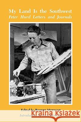 My Land is the Southwest: Peter Hurd Letters and Journals Robert Metzger Paul Horgan 9781585440344 Texas A&M University Press