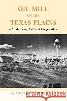 Oil Mill on the Texas Plains: A Study in Agricultural Cooperation William N. Stokes Vernon E. Schneider 9781585440382
