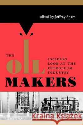 The Oil Makers: Insiders Look at the Petroleum Industry Jeffrey Share Joseph A. Pratt 9781585440399 Texas A&M University Press