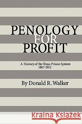 Penology for Profit: A History of the Texas Prison System, 1867-1912 Donald R. Walker 9781585440436 Texas A&M University Press