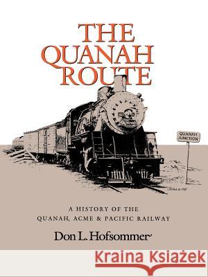 The Quanah Route: A History of the Quanah, Acme & Pacific Railway Don L. Hofsommer 9781585440467 Texas A&M University Press