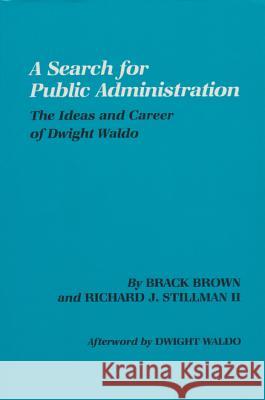 A Search for Public Administration: The Ideas and Career of Dwight Waldo Brack Brown Richard Joseph, II Stillman Dwight Waldo 9781585440603 Texas A&M University Press