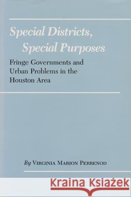 Special Districts, Special Purposes: Fringe Governments and Urban Problems in the Houston Area Virginia Marion Perrenod 9781585440672 Texas A&M University Press