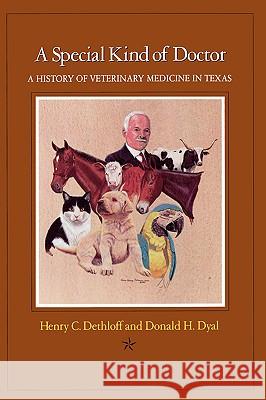 A Special Kind of Doctor: A History of Veterinary Medicine in Texas Henry C. Dethloff Donald H. Dyal 9781585440689