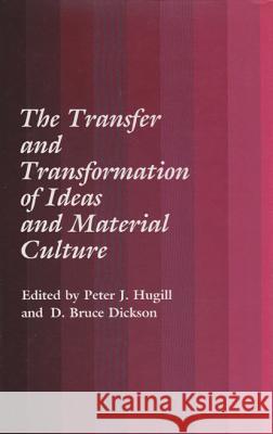 The Transfer and Transformation of Ideas and Material Culture Peter J. Hugill D. Bruce Dickson 9781585440795