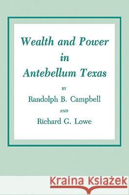 Wealth and Power in Antebellum Texas Randolph B. Campbell Richard G. Lowe 9781585440894 Texas A&M University Press