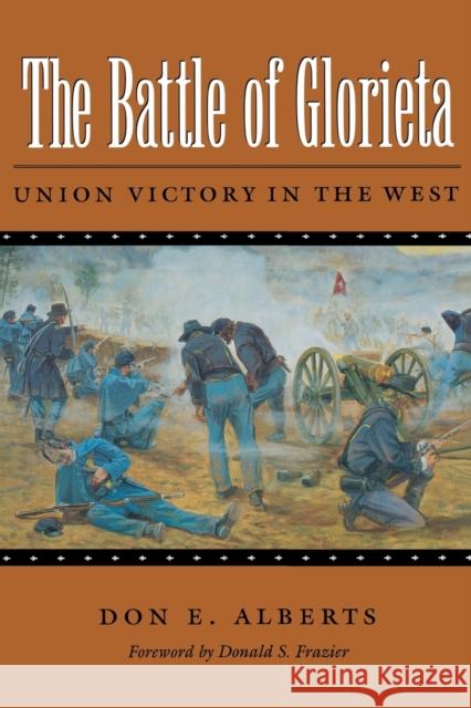 The Battle of Glorieta: Union Victory in the Westvolume 61 Alberts, Don E. 9781585441006 Texas A&M University Press